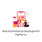 Best Platforms to Launch Your E-commerce Store